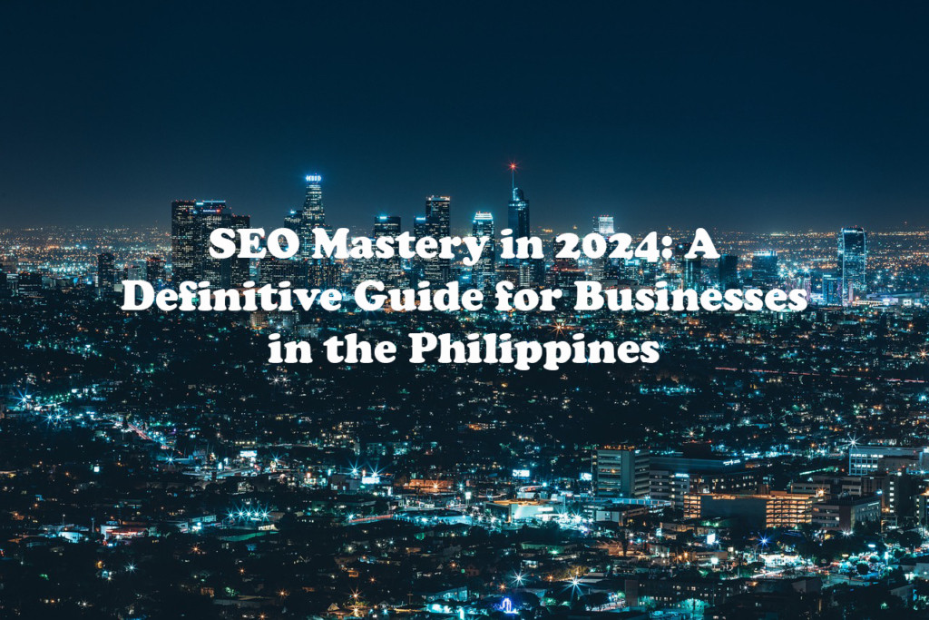 SEO Unveiled: A Blueprint for Success in the Philippines in 2024